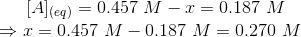 [A]_{(eq)} = 0.457 \ M - x = 0.187 \ M \\ \Rightarrow x = 0.457 \ M - 0.187 \ M = 0.270 \ M