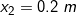 \small x_{2} = 0.2 \; m