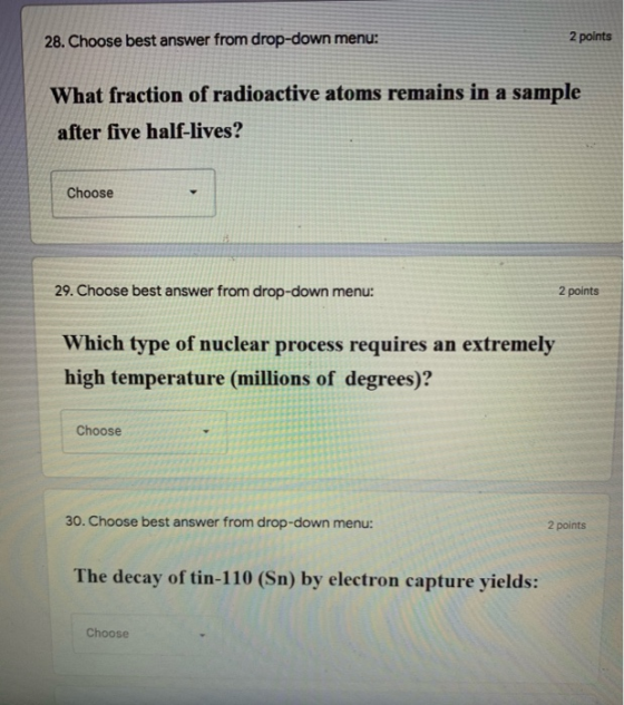 28. Choose best answer from drop-down menu: 2 points What fraction of radioactive atoms remains in a sample after five half-l