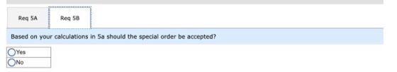 Req 5A Req 5B Based on your calculations in Sa should the special order be accepted? Yes ONO