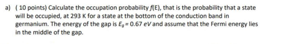 a) (10 points) Calculate the occupation probability f(E), that is the probability that a state will be occupied, at 293 K for