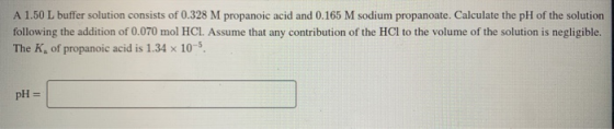 A 1.50 L buffer solution consists of 0.328 M propanoic acid and 0.165 M sodium propanoate. Calculate the pH of the solution f