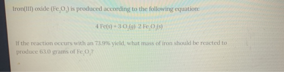 Iron(III) oxide (Fe ) is produced according to the following equation: 4 Fe(s) + 3 0 (9) 2 Fe (s) If the reaction occurs with