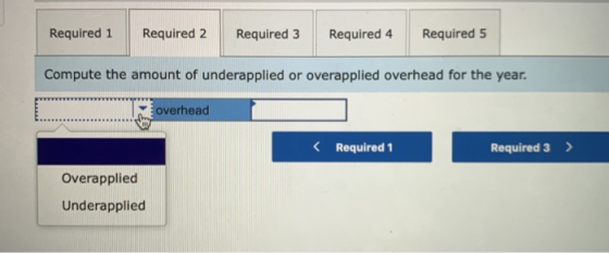 Required 1 Required 2 Required 3 Required 4 Required 5 Compute the amount of underapplied or overapplied overhead for the yea