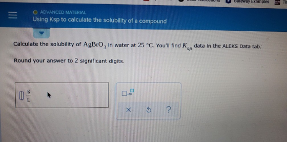 Udleway Endilples O ADVANCED MATERIAL Using Ksp to calculate the solubility of a compound Calculate the solubility of AgBro,