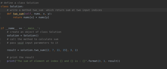 # define a class solution class Solution: # write a method two_sum which return sum at two input indices def two sum (self, n