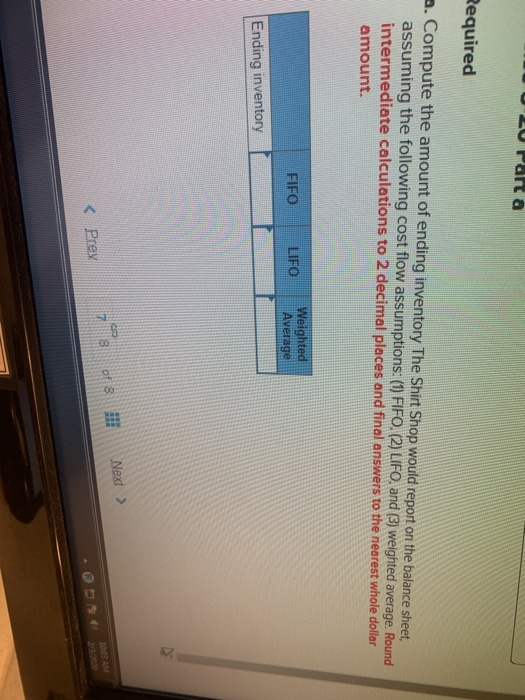20 Part a Required a. Compute the amount of ending inventory The Shirt Shop would report on the balance sheet, assuming the f