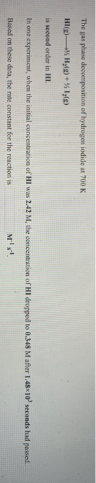 The gas phase decomposition of hydrogen iodide at 700 K HI(g) H,(g) + % 13(8) is second order in HI In one experiment, when t