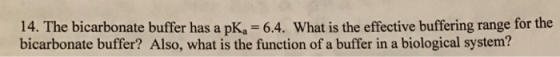14. The bicarbonate buffer has a pKa 6.4. What is