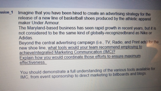 ssion 1 Imagine that you have been hired to create an advertising strategy for the release of a new line of basketball shoes