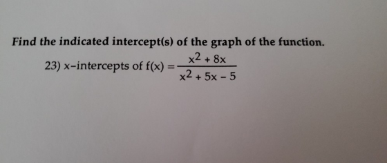 Find the indicated intercept(s) of the graph of the function. x2 + 8x 23) x-intercepts of f(x) = x2 + 5x - 5