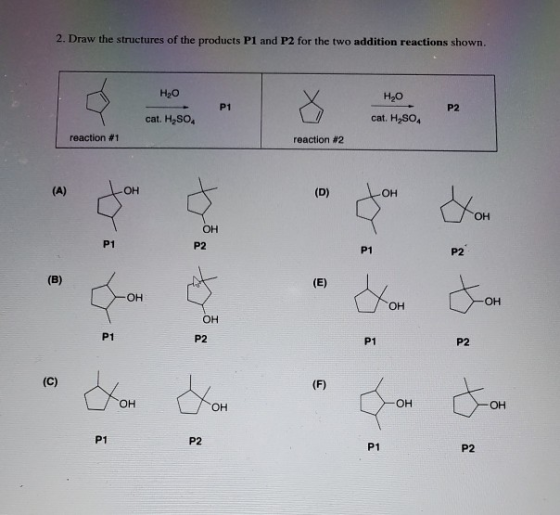 2. Draw the structures of the products P1 and P2 for the two addition reactions shown. H20 cat. H2SO4 reaction #2 (D) :: A::