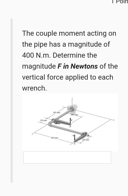 Poin The couple moment acting on the pipe has a magnitude of 400 N.m. Determine the magnitude F in Newtons of the vertical fo