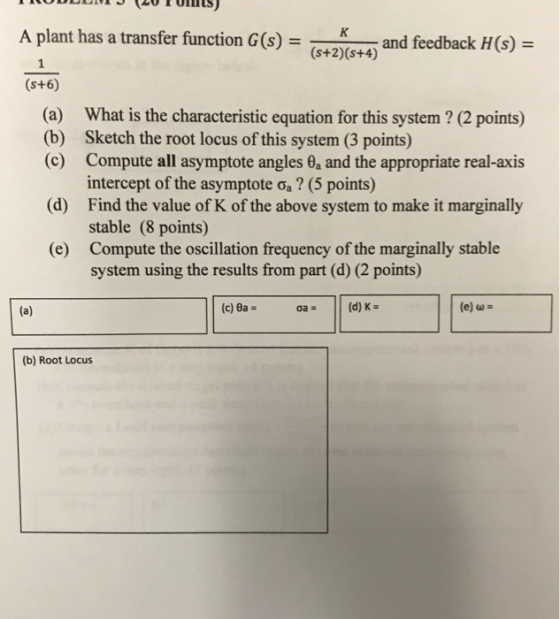 A plant has a transfer function G(s) -2)(e and feedback H(s) - and feedback H(s)- (s+2) (s+4) (s+6) (a) What is the character