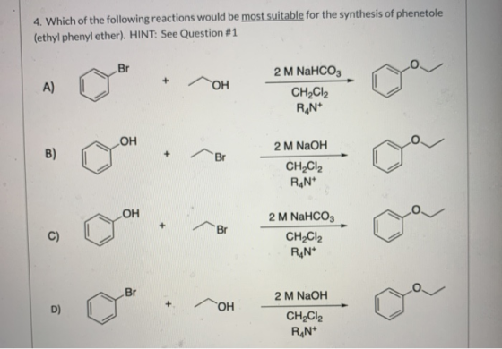 4. Which of the following reactions would be most suitable for the synthesis of phenetole (ethyl phenyl ether). HINT: See Que