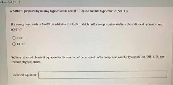 stion 15 of 65 > A buffer is prepared by mixing hypochlorous acid (HCIO) and sodium hypochlorite (Nacio). If a strong base, s