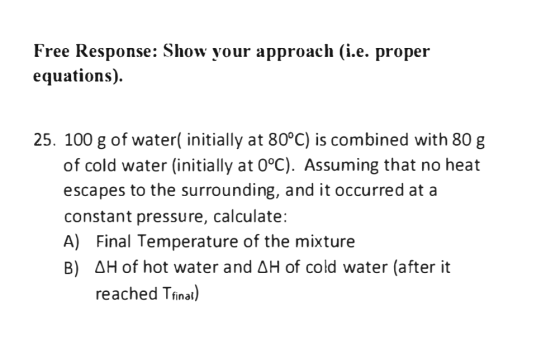 Free Response: Show your approach (i.e. proper equations). 25. 100 g of water( initially at 80°C) is combined with 80 g of co