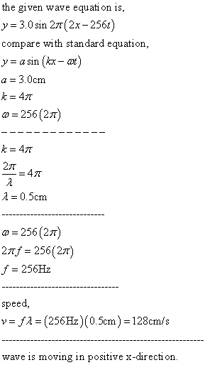 the given wave equati on is, y= 3.0 sin 2m(2x-256) compare with standard equation, -asin (k-at) = 3.0cm 256 (27) 2π λ 0.5cm 2