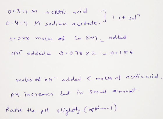 0.311 m 0.414 M acetic acid sodium acetate. 7 i la sol 0.078 moles of Ca (ar) added ori addeda 0.078x2 = on 156 moles of oh
