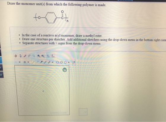 Draw the monomer unit(s) from which the following polymer is made. tom7 . In the case of a reactive acyl monomer, draw a meth