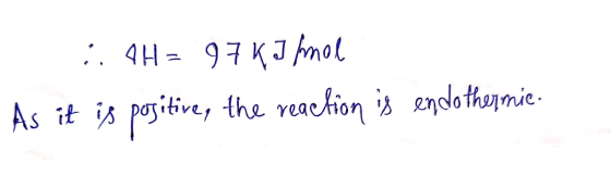 :. 4H=97 KJ /mol As it is positive, the reaction is endothermie.