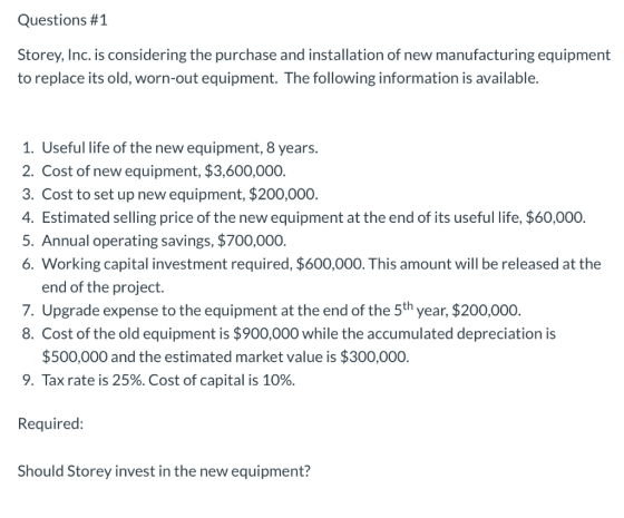 Questions #1 Storey, Inc. is considering the purchase and installation of new manufacturing equipment to replace its old, wor