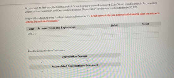At the end of its first year, the trial balance of Oriole Company shows Equipment $32,600 and zero balances in Accumulated De