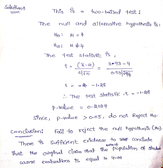 solution This is a two-tailed test : The null and alternative hypothesis is: Ho: M = 4 Hai H & 4 The test statistic is , t= (