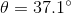\theta = 37.1\degree