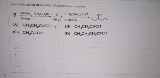 Identify the starting alkyne in the following reaction sequence 2 NaNH, CHỊCH8 L NH3(1) NH3( (A) CH3CH2CECCH; (C) CH3CECH 1,