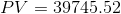 PV = 39745.52