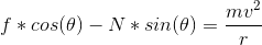 f*cos(\theta) - N*sin(\theta) = \frac{mv^2}{r}