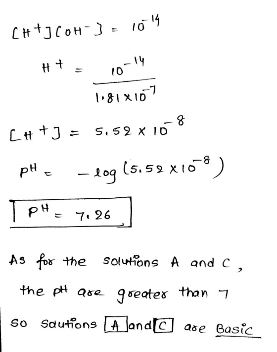 CHIJ COH-] = 1014 H+ = 10-14 1,81x107 C#+3 = 5,52 x 108 pH -log(5.59x168) 1 pH = 7: 26. As for the solutions A and C, - the p