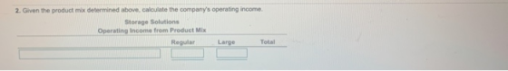 2. Given the product mix determined above, calculate the companys operating income. Storage Solutions Operating Income from