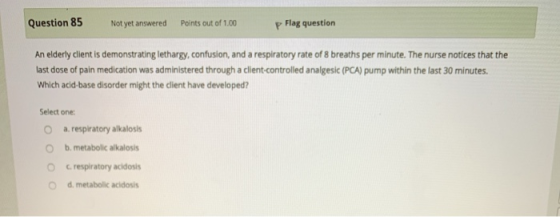 Question 85 Not yet answered Points out of 1.00 p Flag question An elderly client is demonstrating lethargy, confusion, and a