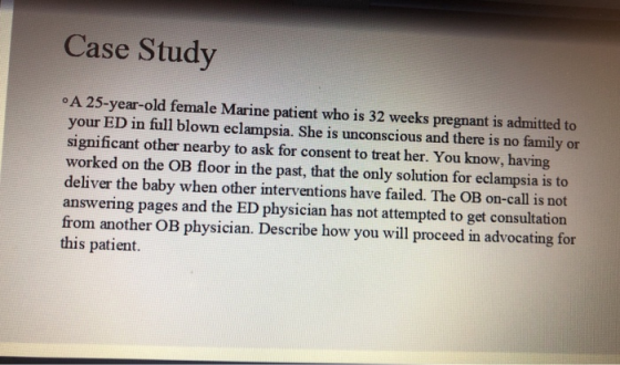 Case Study ° A 25-year-old female Marine patient who is 32 weeks pregnant is admitted to your ED in full blown eclampsia. She