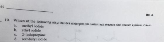 ID: A 10. Which ot the tollowing aakyi nauraes undergoes the tastest sNL reacuon wnun soarum cyaniue. Ra a. methyl iodide b. ethyl iodide c. 2-iodopropane d. tert-butyl iodide
