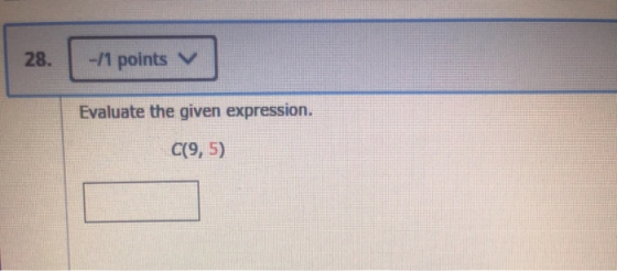 28. -/1 points Evaluate the given expression. C(9,5)