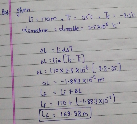 And given. Li = 170m , Ti = 35c, If = -9.30 Llimestone ad marble = 2:5X106 °c AL = LiLAT DL: Lid [Te - Ti] OL = 170x2.5 X166