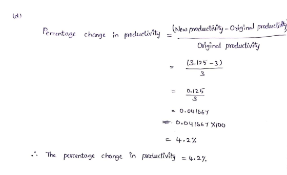 Tercentage change in productivity (New productivity - Original productivity Original productivity 13.125 -3) = 0.125 3 = 0.04