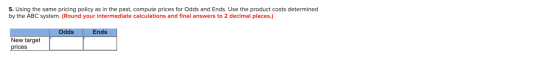 5. Using the same pricing policy as in the past, compute prices for Odds and Ends. Use the product costs determined by the AB