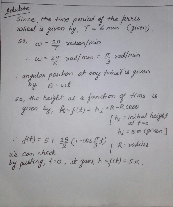 T solution since, the time period of the ferris wheel is given by, T = 6 min (given). So, w = 27 radian/ min. W = 25 rad/min