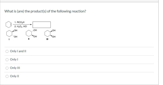 What is (are) the product(s) of the following reaction? 1. RСОН 2. НО, НО ОН ОН ОН ОН ОН ОН ІІ ІІ Only I and II Only | Only