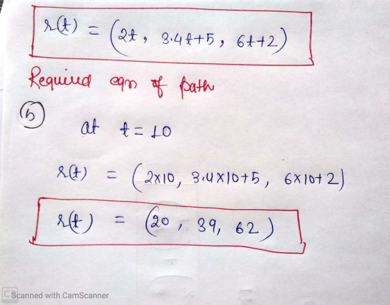 s(t) = Qt, 3.44+5, 64+2 Required 6 eam of path at t=10 & ft) = (2x10, 3.4x10+5, 681042) et 2 (20, 39, 62) Scanned with CamSca