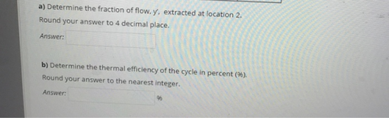 a) Determine the fraction of flow, y, extracted at location 2. Round your answer to 4 decimal place. Answer: b) Determine the