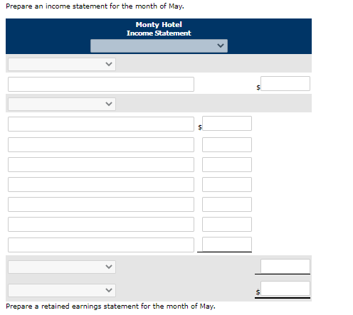 Prepare an income statement for the month of May. Monty Hotel Income Statement S Prepare a retained earnings statement for th