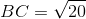 BC = \sqrt {20}