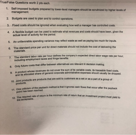 True/False Questions worth 2 pts each. 1. Self-imposed budgets prepared by lower-level managers should be scrutinized by high