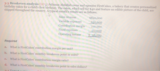 3-3 Breakeven analysis (LO 1) Julianna Abdallah owns and operates FirstCakes, a bakery that creates personalized birthday cak