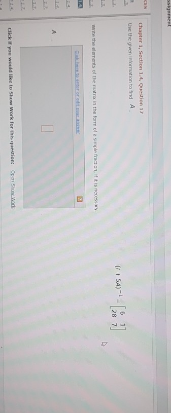 CES Chapter 1, Section 1.4, Question 17 Use the given information to find A (i SA) 28 7 1 Write the elements of the matrix in the form of a simple fraction, if it is necessary. if you would like to Show w